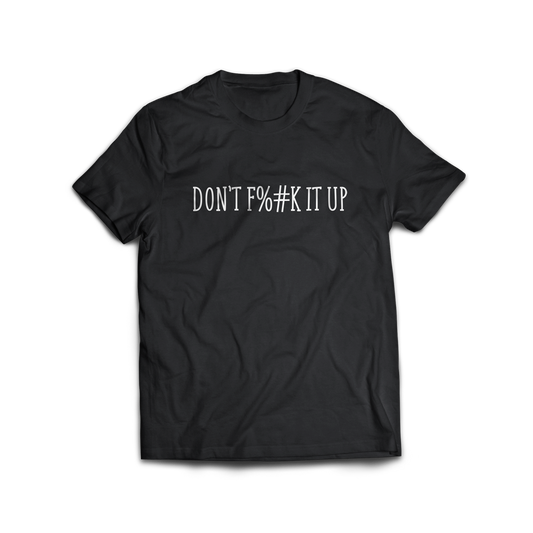 CENSORED DON'T F%#K IT UP SHIRT