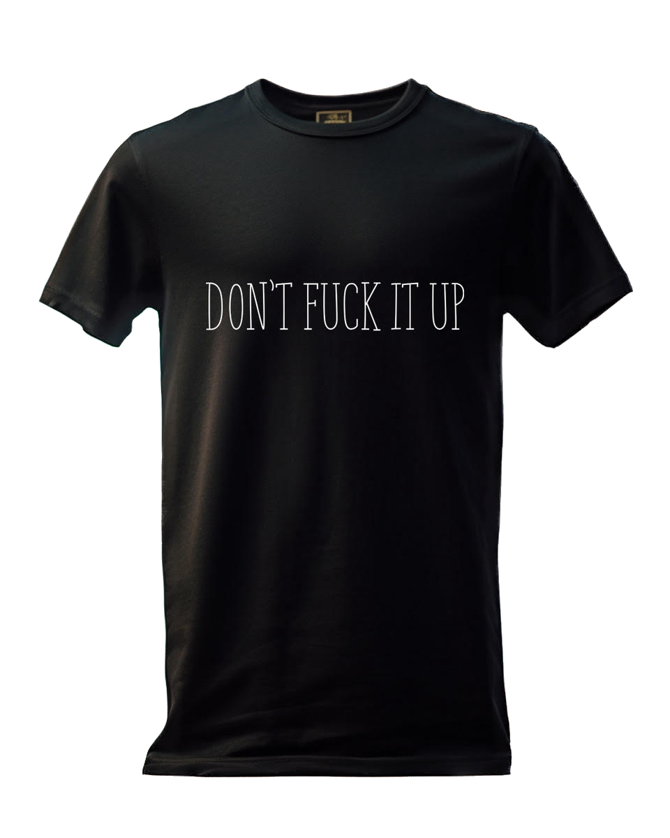 DON'T FUCK IT UP SHIRT