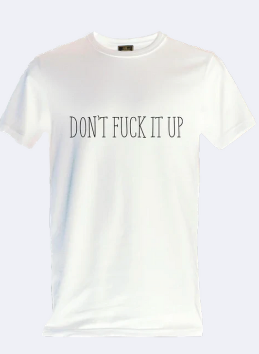 Don't Fuck it Up T-shirt. BLACK FRIDAY PROMO.