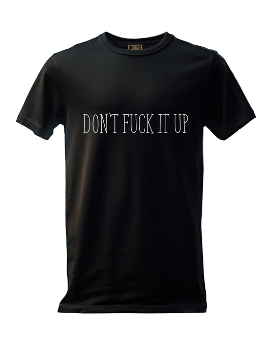 DON'T FUCK IT UP SHIRT